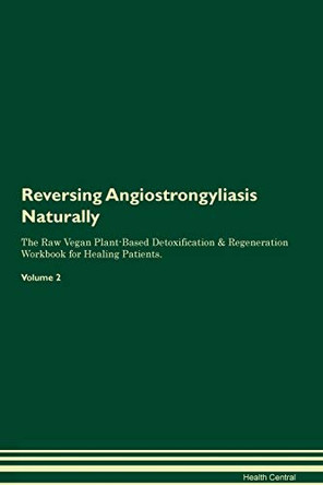 Reversing Angiostrongyliasis Naturally The Raw Vegan Plant-Based Detoxification & Regeneration Workbook for Healing Patients. Volume 2 by Health Central 9781395229993