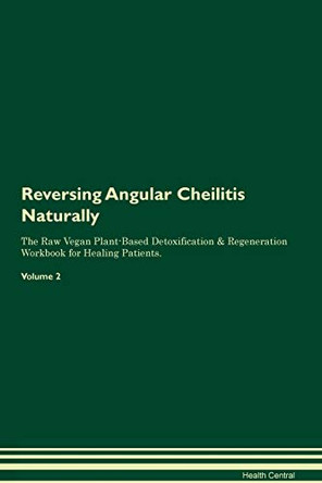 Reversing Angular Cheilitis Naturally The Raw Vegan Plant-Based Detoxification & Regeneration Workbook for Healing Patients. Volume 2 by Health Central 9781395230005
