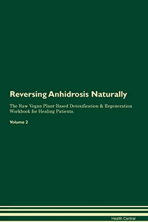 Reversing Anhidrosis Naturally The Raw Vegan Plant-Based Detoxification & Regeneration Workbook for Healing Patients. Volume 2 by Health Central 9781395230012