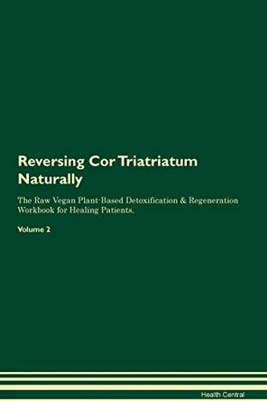 Reversing Cor Triatriatum Naturally The Raw Vegan Plant-Based Detoxification & Regeneration Workbook for Healing Patients. Volume 2 by Health Central 9781395236717