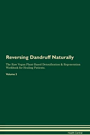 Reversing Dandruff Naturally The Raw Vegan Plant-Based Detoxification & Regeneration Workbook for Healing Patients. Volume 2 by Health Central 9781395237776