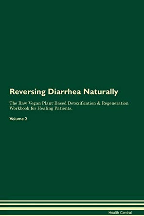 Reversing Diarrhea Naturally The Raw Vegan Plant-Based Detoxification & Regeneration Workbook for Healing Patients. Volume 2 by Health Central 9781395238643