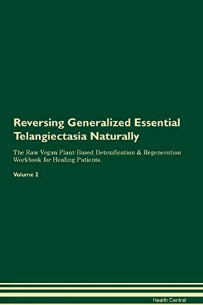 Reversing Generalized Essential Telangiectasia Naturally The Raw Vegan Plant-Based Detoxification & Regeneration Workbook for Healing Patients. Volume 2 by Health Central 9781395243340