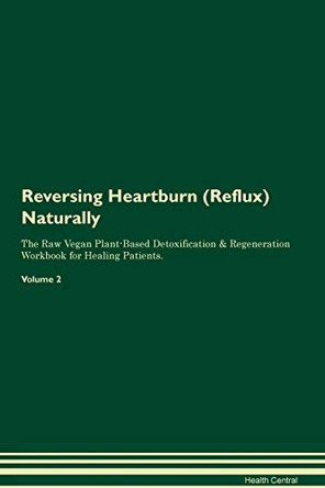 Reversing Heartburn (Reflux) Naturally The Raw Vegan Plant-Based Detoxification & Regeneration Workbook for Healing Patients. Volume 2 by Health Central 9781395245245