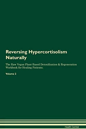 Reversing Hypercortisolism Naturally The Raw Vegan Plant-Based Detoxification & Regeneration Workbook for Healing Patients. Volume 2 by Health Central 9781395246952