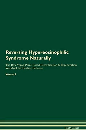Reversing Hypereosinophilic Syndrome Naturally The Raw Vegan Plant-Based Detoxification & Regeneration Workbook for Healing Patients. Volume 2 by Health Central 9781395246983