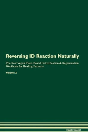 Reversing ID Reaction Naturally The Raw Vegan Plant-Based Detoxification & Regeneration Workbook for Healing Patients. Volume 2 by Health Central 9781395247782