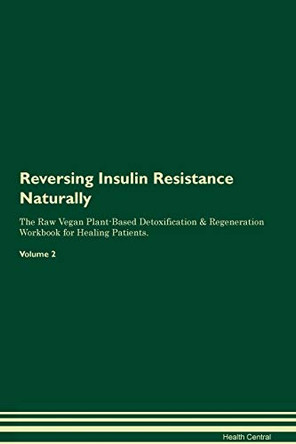 Reversing Insulin Resistance Naturally The Raw Vegan Plant-Based Detoxification & Regeneration Workbook for Healing Patients. Volume 2 by Health Central 9781395248390