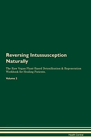Reversing Intussusception Naturally The Raw Vegan Plant-Based Detoxification & Regeneration Workbook for Healing Patients. Volume 2 by Health Central 9781395248611