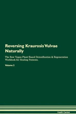 Reversing Kraurosis Vulvae Naturally The Raw Vegan Plant-Based Detoxification & Regeneration Workbook for Healing Patients. Volume 2 by Health Central 9781395249922