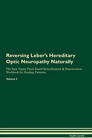 Reversing Leber's Hereditary Optic Neuropathy Naturally The Raw Vegan Plant-Based Detoxification & Regeneration Workbook for Healing Patients. Volume 2 by Health Central 9781395250294