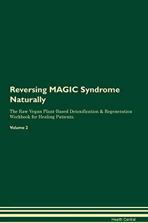 Reversing MAGIC Syndrome Naturally The Raw Vegan Plant-Based Detoxification & Regeneration Workbook for Healing Patients. Volume 2 by Health Central 9781395252229