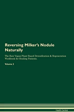 Reversing Milker's Nodule Naturally The Raw Vegan Plant-Based Detoxification & Regeneration Workbook for Healing Patients. Volume 2 by Health Central 9781395253813
