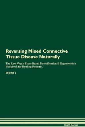 Reversing Mixed Connective Tissue Disease Naturally The Raw Vegan Plant-Based Detoxification & Regeneration Workbook for Healing Patients. Volume 2 by Health Central 9781395253998