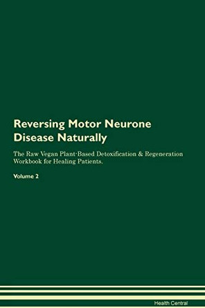 Reversing Motor Neurone Disease Naturally The Raw Vegan Plant-Based Detoxification & Regeneration Workbook for Healing Patients. Volume 2 by Health Central 9781395254278