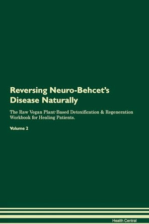 Reversing Neuro-Behcet's Disease Naturally The Raw Vegan Plant-Based Detoxification & Regeneration Workbook for Healing Patients. Volume 2 by Health Central 9781395255725