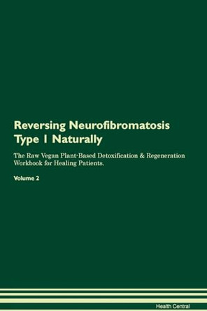 Reversing Neurofibromatosis Type 1 Naturally The Raw Vegan Plant-Based Detoxification & Regeneration Workbook for Healing Patients. Volume 2 by Health Central 9781395255770