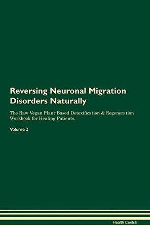 Reversing Neuronal Migration Disorders Naturally The Raw Vegan Plant-Based Detoxification & Regeneration Workbook for Healing Patients. Volume 2 by Health Central 9781395255862