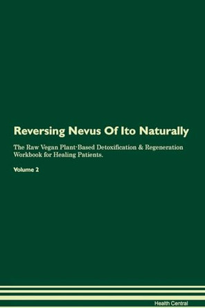 Reversing Nevus Of Ito Naturally The Raw Vegan Plant-Based Detoxification & Regeneration Workbook for Healing Patients. Volume 2 by Health Central 9781395256104