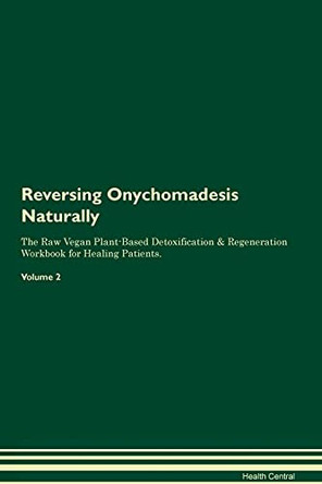 Reversing Onychomadesis Naturally The Raw Vegan Plant-Based Detoxification & Regeneration Workbook for Healing Patients. Volume 2 by Health Central 9781395257187