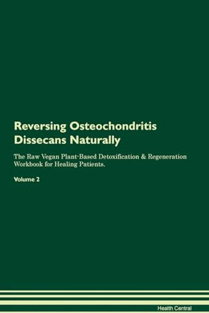 Reversing Osteochondritis Dissecans Naturally The Raw Vegan Plant-Based Detoxification & Regeneration Workbook for Healing Patients. Volume 2 by Health Central 9781395257668