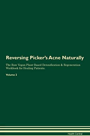 Reversing Picker's Acne Naturally The Raw Vegan Plant-Based Detoxification & Regeneration Workbook for Healing Patients. Volume 2 by Health Central 9781395259884