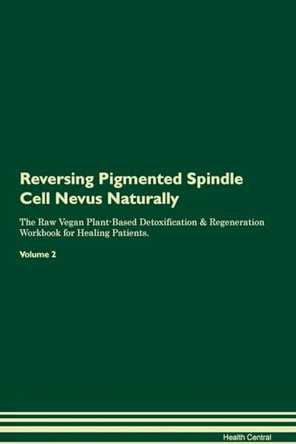 Reversing Pigmented Spindle Cell Nevus Naturally The Raw Vegan Plant-Based Detoxification & Regeneration Workbook for Healing Patients. Volume 2 by Health Central 9781395259983