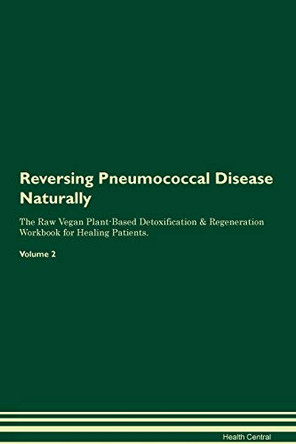 Reversing Pneumococcal Disease Naturally The Raw Vegan Plant-Based Detoxification & Regeneration Workbook for Healing Patients. Volume 2 by Health Central 9781395260644