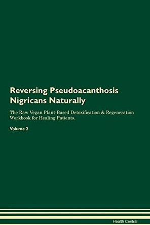 Reversing Pseudoacanthosis Nigricans Naturally The Raw Vegan Plant-Based Detoxification & Regeneration Workbook for Healing Patients. Volume 2 by Health Central 9781395262310