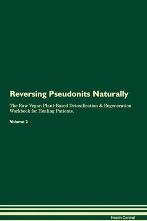 Reversing Pseudonits Naturally The Raw Vegan Plant-Based Detoxification & Regeneration Workbook for Healing Patients. Volume 2 by Health Central 9781395262471