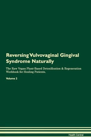 Reversing Vulvovaginal Gingival Syndrome: Naturally The Raw Vegan Plant-Based Detoxification & Regeneration Workbook for Healing Patients. Volume 2 by Health Central 9781395272456