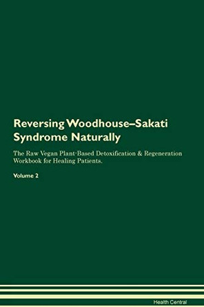Reversing Woodhouse-Sakati Syndrome: Naturally The Raw Vegan Plant-Based Detoxification & Regeneration Workbook for Healing Patients. Volume 2 by Health Central 9781395273026