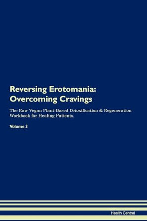 Reversing Erotomania: Overcoming Cravings The Raw Vegan Plant-Based Detoxification & Regeneration Workbook for Healing Patients. Volume 3 by Health Central 9781395286972