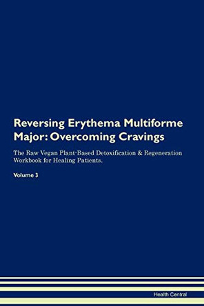 Reversing Erythema Multiforme Major: Overcoming Cravings The Raw Vegan Plant-Based Detoxification & Regeneration Workbook for Healing Patients. Volume 3 by Health Central 9781395287153