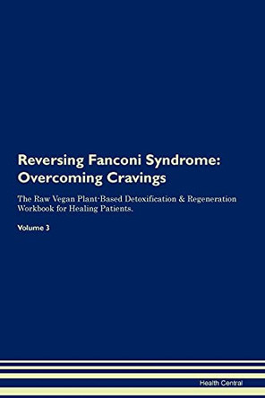 Reversing Fanconi Syndrome: Overcoming Cravings The Raw Vegan Plant-Based Detoxification & Regeneration Workbook for Healing Patients. Volume 3 by Health Central 9781395288044