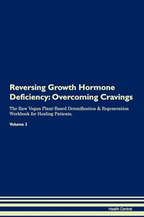 Reversing Growth Hormone Deficiency: Overcoming Cravings The Raw Vegan Plant-Based Detoxification & Regeneration Workbook for Healing Patients. Volume 3 by Health Central 9781395290818