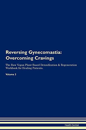Reversing Gynecomastia: Overcoming Cravings The Raw Vegan Plant-Based Detoxification & Regeneration Workbook for Healing Patients. Volume 3 by Health Central 9781395290887