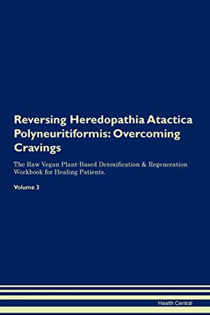 Reversing Heredopathia Atactica Polyneuritiformis: Overcoming Cravings The Raw Vegan Plant-Based Detoxification & Regeneration Workbook for Healing Patients. Volume 3 by Health Central 9781395292218