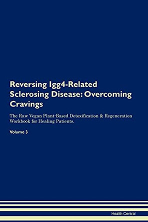 Reversing Igg4-Related Sclerosing Disease: Overcoming Cravings The Raw Vegan Plant-Based Detoxification & Regeneration Workbook for Healing Patients. Volume 3 by Health Central 9781395294199