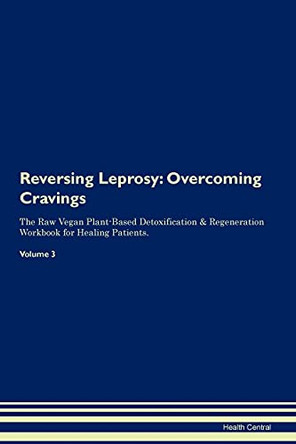 Reversing Leprosy: Overcoming Cravings The Raw Vegan Plant-Based Detoxification & Regeneration Workbook for Healing Patients. Volume 3 by Health Central 9781395296827