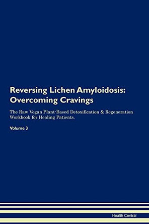 Reversing Lichen Amyloidosis: Overcoming Cravings The Raw Vegan Plant-Based Detoxification & Regeneration Workbook for Healing Patients. Volume 3 by Health Central 9781395297060