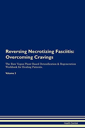 Reversing Necrotizing Fasciitis: Overcoming Cravings The Raw Vegan Plant-Based Detoxification & Regeneration Workbook for Healing Patients.Volume 3 by Health Central 9781395301842