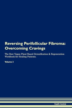 Reversing Perifollicular Fibroma: Overcoming Cravings The Raw Vegan Plant-Based Detoxification & Regeneration Workbook for Healing Patients.Volume 3 by Health Central 9781395305482