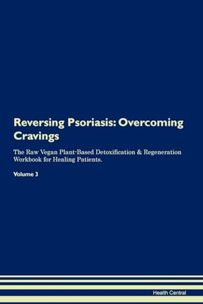 Reversing Psoriasis: Overcoming Cravings The Raw Vegan Plant-Based Detoxification & Regeneration Workbook for Healing Patients.Volume 3 by Health Central 9781395308834
