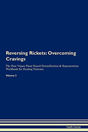 Reversing Rickets: Overcoming Cravings The Raw Vegan Plant-Based Detoxification & Regeneration Workbook for Healing Patients. Volume 3 by Health Central 9781395310653