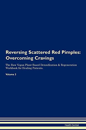 Reversing Scattered Red Pimples: Overcoming Cravings The Raw Vegan Plant-Based Detoxification & Regeneration Workbook for Healing Patients. Volume 3 by Health Central 9781395311391