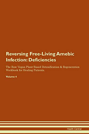 Reversing Free-Living Amebic Infection: Deficiencies The Raw Vegan Plant-Based Detoxification & Regeneration Workbook for Healing Patients. Volume 4 by Health Central 9781395366230