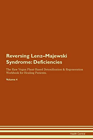 Reversing Lenz-Majewski Syndrome: Deficiencies The Raw Vegan Plant-Based Detoxification & Regeneration Workbook for Healing Patients. Volume 4 by Health Central 9781395373993