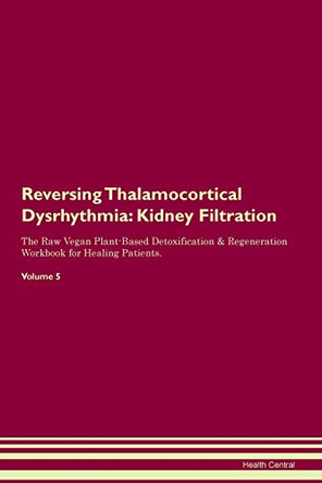 Reversing Thalamocortical Dysrhythmia: Kidney Filtration The Raw Vegan Plant-Based Detoxification & Regeneration Workbook for Healing Patients. Volume 5 by Health Central 9781395439088