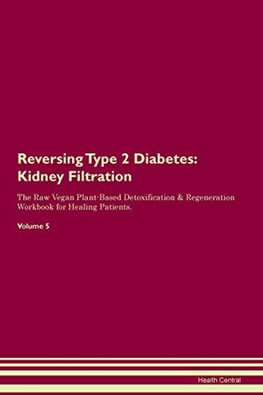 Reversing Type 2 Diabetes: Kidney Filtration The Raw Vegan Plant-Based Detoxification & Regeneration Workbook for Healing Patients. Volume 5 by Health Central 9781395440787